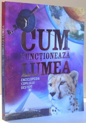 CUM FUNCTIONEAZA LUMEA, ENCICLOPEDIA COPILULUI DESTEPT de CLIVE GIFFORD, EDITIA A II-A REVIZUITA , 2015 foto