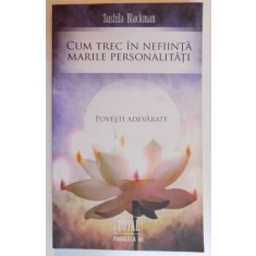 CUM TREC IN NEFIINTA MARILE PERSONALITATI , POVESTI ADEVARATE de SUSHILA BLACKMAN , 2009
