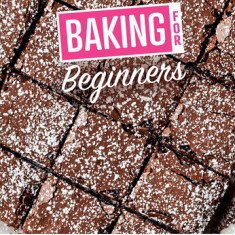 Baking for Beginners: Easy, Foolproof Recipes for Tasty Homemade Treats