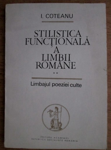 Ion Coteanu - Stilistica functionala a limbii romane (volumul 2) Limbajul poeziei culte