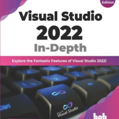 Visual Studio 2022 In-Depth: Explore the Fantastic Features of Visual Studio 2022 - 2nd Edition