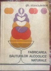 FABRICAREA BAUTURILOR ALCOOLICE NATURALE,GH.STANCIULESCU 1973/ED.TEHNICA,235p.t2 foto