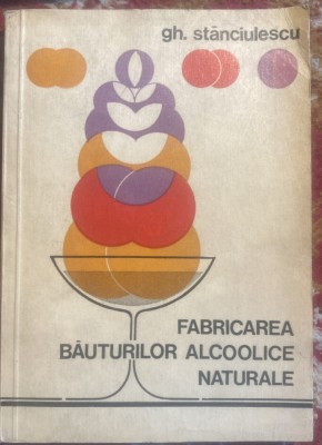 FABRICAREA BAUTURILOR ALCOOLICE NATURALE,GH.STANCIULESCU 1973/ED.TEHNICA,235p.t2 foto