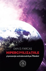 Hipercivilizatiile si prezenta extraterestra pe Pamant - Dan D. Farcas - Editura Școala Ardeleană