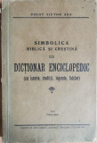 Simbolica Biblica si Crestina. Dictionar enciclopedic (cu istorie, traditii, legende, folclor) 1935 - Preot Victor Aga