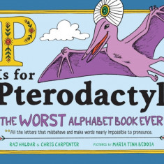 P Is for Pterodactyl: The Worst Alphabet Book Ever