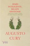 Femei inteligente, relatii sanatoase. Cartea pe care ar trebui s-o citeasca orice femeie inainte de a stabili relatii/Augusto Cury