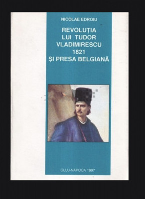 Revolutia lui Tudor Vladimirescu 1821 si presa belgiana/ Nicolae Edroiu foto