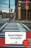 Cumpara ieftin Nem&Atilde;&cent;ng&Atilde;&cent;ia&Aring;&pound;ii - Paperback brosat - Kazuo Ishiguro - Polirom