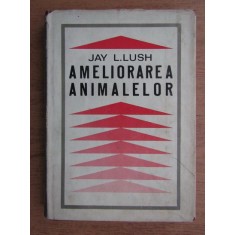 AMELIORAREA ANIMALELOR - JAY L. LUSH