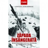 Zapada insangerata. Memoriile unui soldat german de pe Frontul de Est - Anca Irina Ionescu, Gunter K. Koschorrek