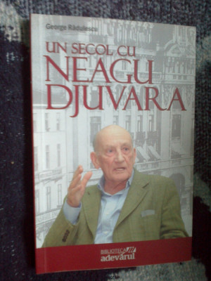 e0d UN SECOL CU NEAGU DJUVARA - GEORGE RADULESCU foto