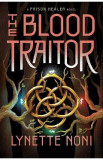 The Blood Traitor. The Prison Healer #3 - Lynette Noni