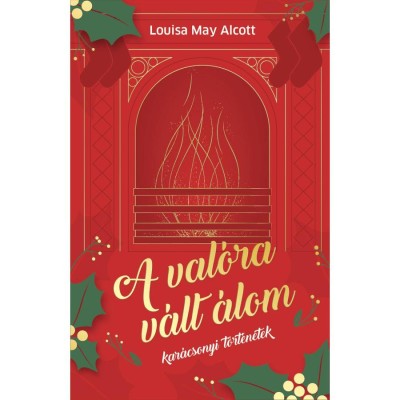 A val&amp;oacute;ra v&amp;aacute;lt &amp;aacute;lom - Kar&amp;aacute;csonyi t&amp;ouml;rt&amp;eacute;netek - Louisa May Alcott foto