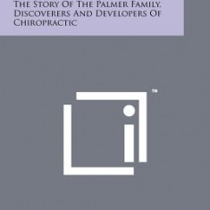 Healing Hands: The Story of the Palmer Family, Discoverers and Developers of Chiropractic