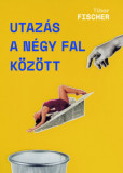 Utaz&aacute;s a n&eacute;gy fal k&ouml;z&ouml;tt - Tibor Fischer