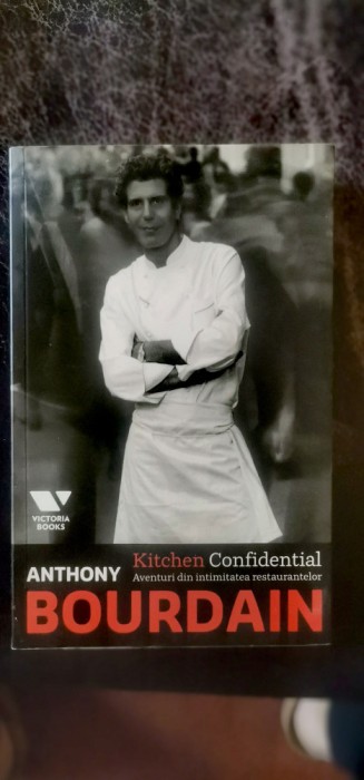 Anthony Bourdain - Kitchen Confidențial. Aventuri din intimitatea restaurantelor