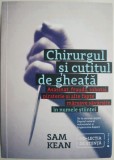 Chirurgul si cutitul de gheata. Asasinat, frauda, sabotaj, piraterie si alte fapte marsave savarsite in numele stiintei &ndash; Sam Kean
