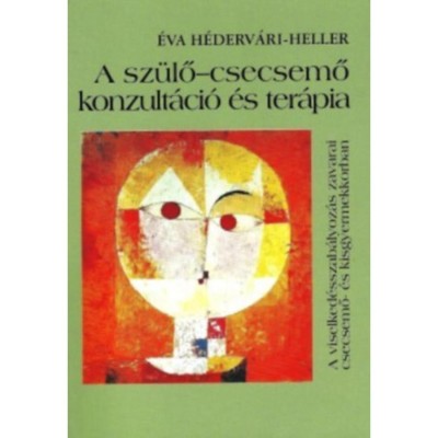 A sz&amp;uuml;lő-csecsemő konzult&amp;aacute;ci&amp;oacute; &amp;eacute;s ter&amp;aacute;pia - A viselked&amp;eacute;sszab&amp;aacute;lyoz&amp;aacute;s zavarai csecsemő- &amp;eacute;s kisgyermekkorban - H&amp;eacute;derv&amp;aacute;ri-Heller &amp;Eacute;va foto