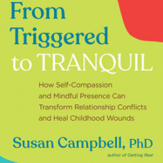 From Triggered to Tranquil: How Self-Compassion and Mindful Presence Can Transform Relationship Conflicts and Heal Childhood Wounds