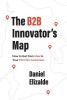 The B2B Innovator&#039;s Map: How to Get from Idea to Your First Ten Customers