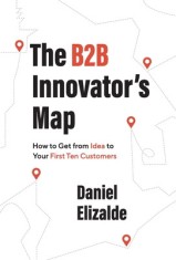 The B2B Innovator&#039;s Map: How to Get from Idea to Your First Ten Customers