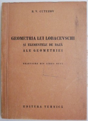 Geometria lui Lobacevschi si elementele de baza ale geometriei &amp;ndash; B. V. Cutuzov (coperta putin uzata) foto
