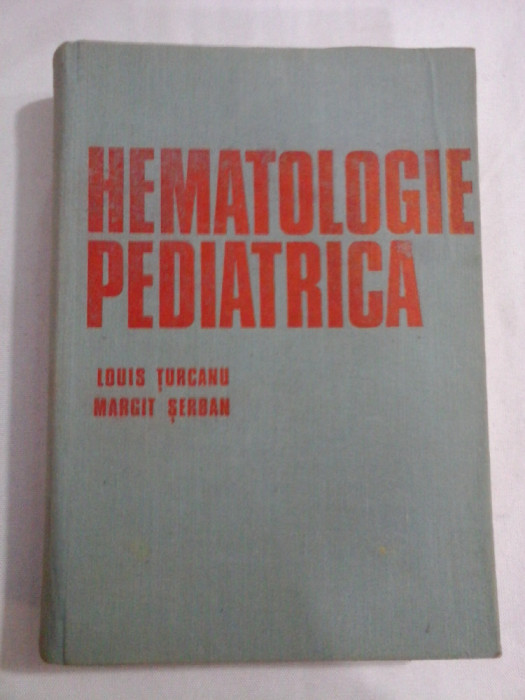 HEMATOLOGIE PEDIATRICA - LOUIS TURCANU, MARGIT SERBAN