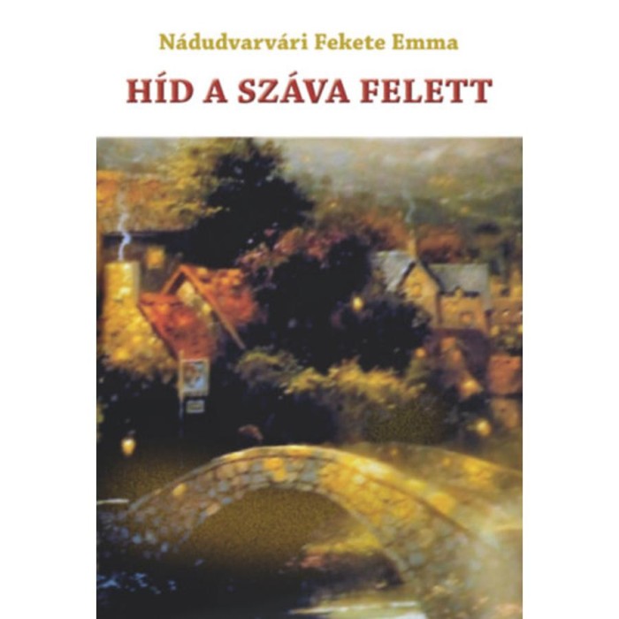 H&iacute;d a Sz&aacute;va felett - N&aacute;dudvarv&aacute;ri Fekete Emma
