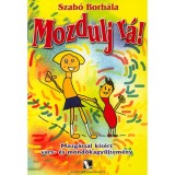 Mozdulj r&aacute;! - Mozg&aacute;ssal k&iacute;s&eacute;rt vers- &eacute;s mond&oacute;kagyűjtem&eacute;ny - Szab&oacute; Borb&aacute;la