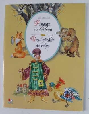 PUNGUTA CU DOI BANI / URSUL PACALIT DE VULPE de ION CREANGA , ilustratii de ELENA ZARACHENTSEVA si SIMION ZAMSA , 2012 foto
