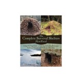 The Complete Survival Shelters Handbook: A Step-By-Step Guide to Building Life-Saving Structures for Every Climate and Wilderness Situation