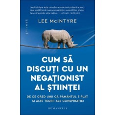 Cum sa discuti cu un negationist al stiintei. De ce cred unii ca Pamanul e plat si alte teorii ale consipratiei &ndash; Lee McIntyre