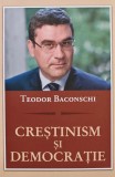 Crestinism si Democratie - Teodor Baconsky, Curtea Veche, Stiinte Umaniste, Sociologie, Coperta Brosata, Stare Buna