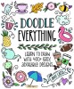 Doodle Everything!: 500 Easy, Adorable Drawings Anyone Can Make