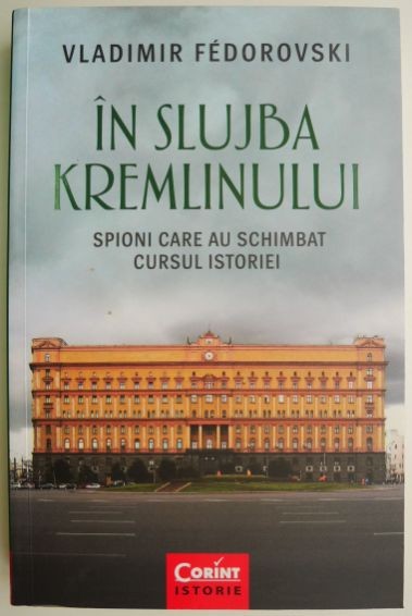 In slujba Kremlinului. Spioni care au schimbat cursul istoriei &ndash; Vladimir Fedorovski