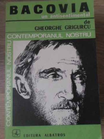 BACOVIA UN ANTISENTIMENTAL-GHEORGHE GRIGURCU-258776