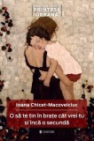 O sa te tin in brate cat vrei tu si inca o secunda - Ioana Chicet-Macoveiciuc - Univers