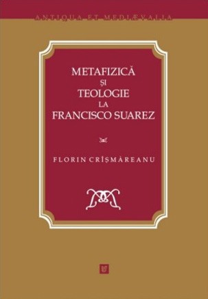 Metafizică şi teologie la Francisco Suarez Florin Cr&icirc;şmăreanu