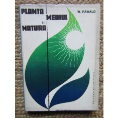 PLANTA, MEDIUL SI NATURA - WOLFGANG RAWALD