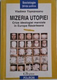 Mizeria utopiei. Criza ideologica marxiste in Europa Rasariteana &ndash; Vladimir Tismaneanu
