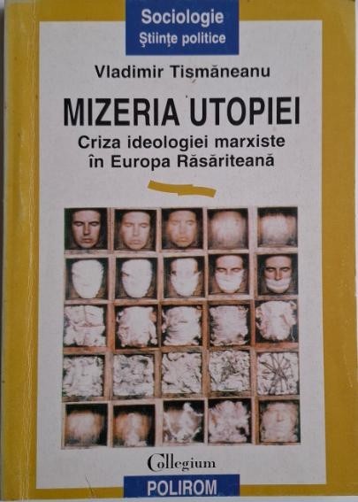 Mizeria utopiei. Criza ideologica marxiste in Europa Rasariteana &ndash; Vladimir Tismaneanu