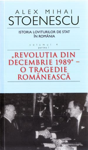 Istoria loviturilor de stat in Romania, vol. 4. Partea I &ndash; Alex Mihai Stoenescu