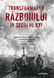 Cumpara ieftin Transformarea razboiului in secolul XXI/Serban Filip Cioculescu, Octavian Manea, Silviu Petre, George Visan, Litera
