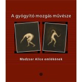 A gy&oacute;gy&iacute;t&oacute; mozg&aacute;s műv&eacute;sze - Madzsar Alice eml&eacute;k&eacute;nek
