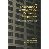 The Foundations of Worldwide Economic Integration: Power, Institutions, and Global Markets, 1850&ndash;1930 - Christof Dejung, Niels P. Petersson
