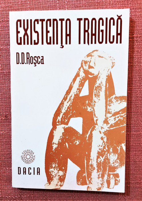 Existenta tragica. Editura Dacia, 1995 - D. D. Rosca