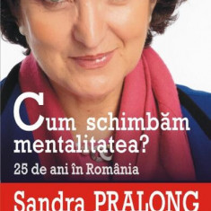 Cum schimbăm mentalitatea? 25 de ani în România - Paperback brosat - Sandra Pralong - Polirom