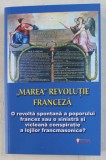 &#039; MAREA &#039; REVOLUTIE FRANCEZA - O REVOLTA SPONTANA A POPORULUI FRANCEZ SAU O SINISTRA SI VICLEANA CONSPIRATIE A LOJILOR FRANCMASONICE ? de OVIDIU BURU
