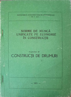 NORME DE MUNCA UNIFICATE PE ECONOMIE IN CONSTRUCTII CAP.40 CONSTRUCTII DE DRUMURI-MINISTERUL CONSTRUCTIILOR INDU foto